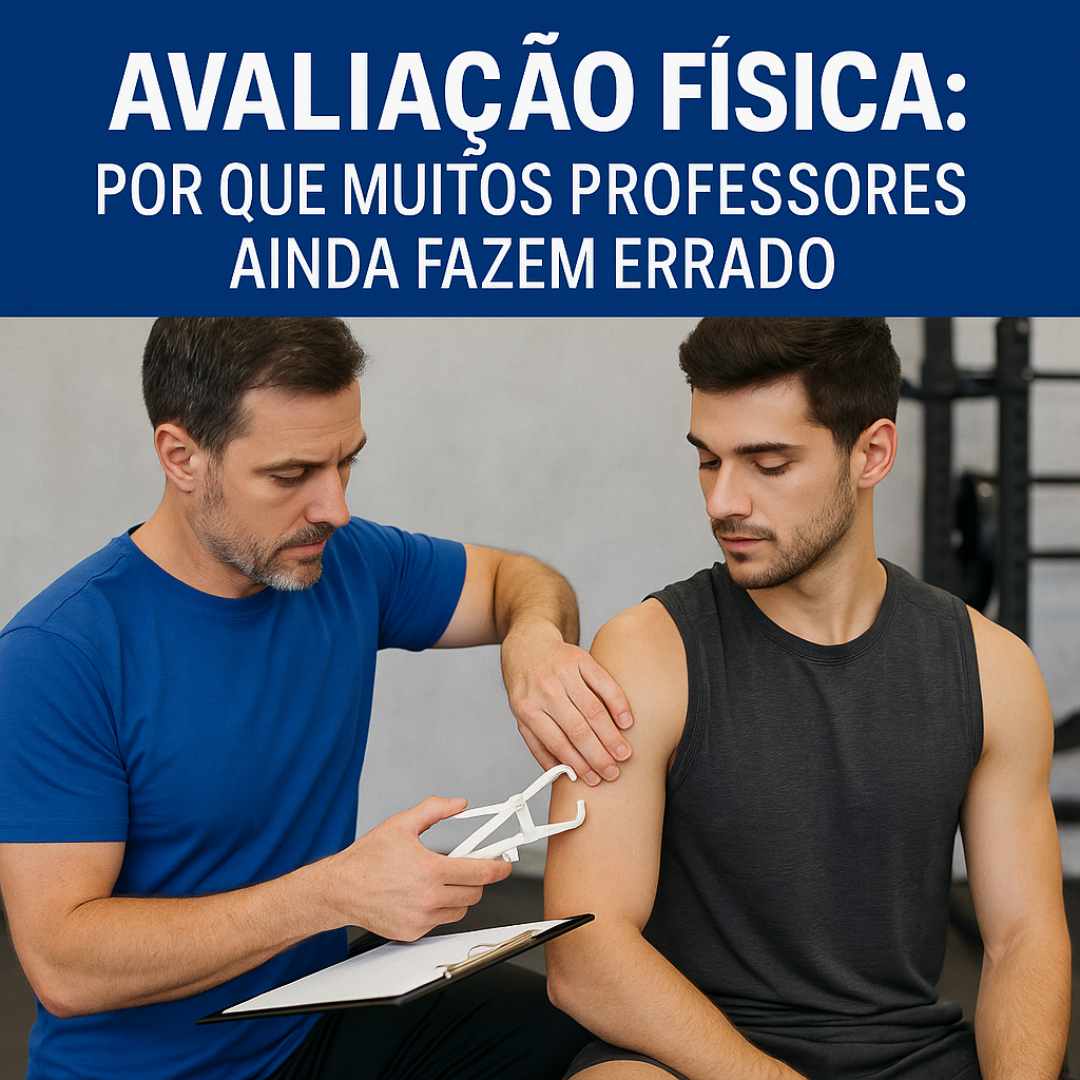 Avaliação Física: Por Que Muitos Professores Ainda Fazem Errado (E Como Isso Prejudica os Alunos)